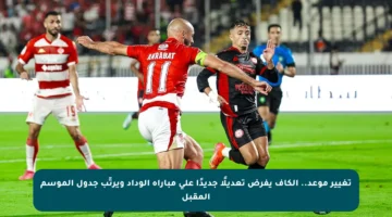 تغيير موعد.. الكاف يفرض تعديلًا جديدًا على مباراة الوداد ويرتّب جدول الموسم المقبل